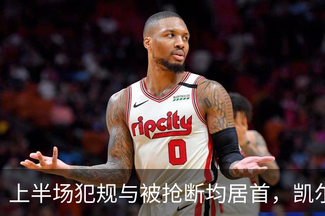 上半场犯规与被抢断均居首，凯尔凯兹表现低迷