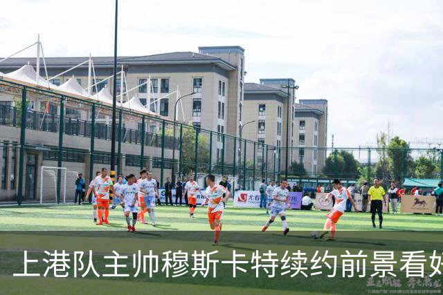 上港队主帅穆斯卡特续约前景看好，本赛季战绩令人期待