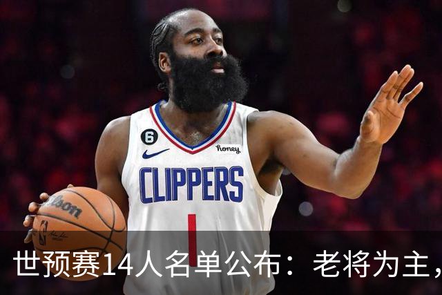 世预赛14人名单公布：老将为主，新人被舍弃引争议