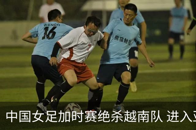 中国女足加时赛绝杀越南队 进入亚运会半决赛