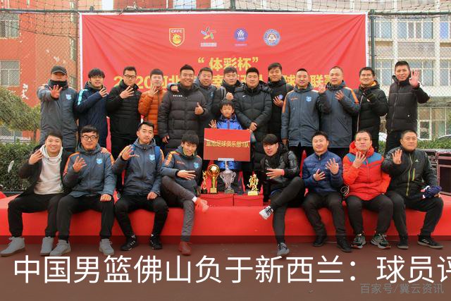 中国男篮佛山负于新西兰：球员评分出炉，4人满分3人不及格