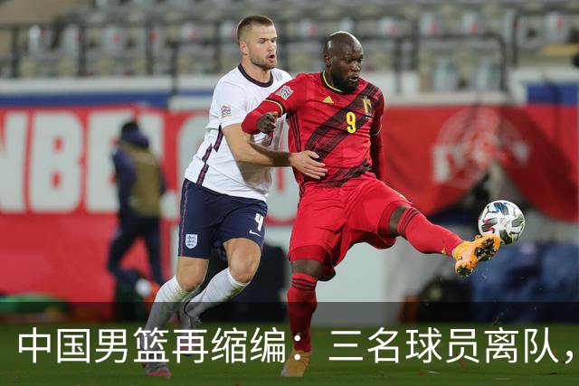 中国男篮再缩编：三名球员离队，周琦赵睿未被征召