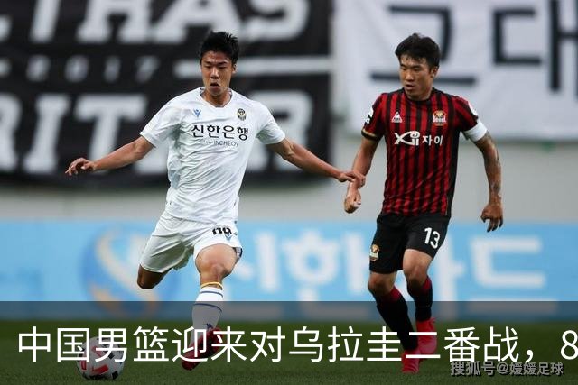 中国男篮迎来对乌拉圭二番战，8月15日晚CCTV5+等四平台免费播出