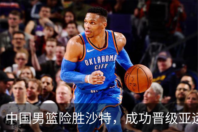 中国男篮险胜沙特，成功晋级亚运四强