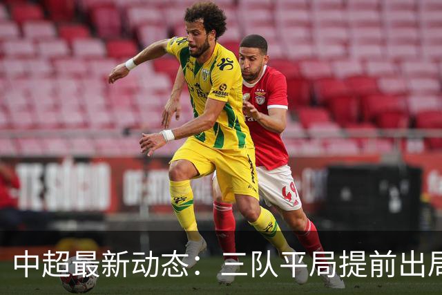 中超最新动态：三队平局提前出局，蓉城有望夺冠