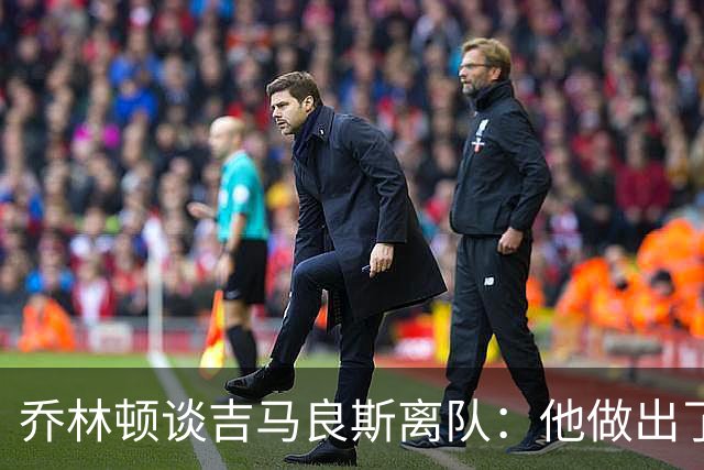 乔林顿谈吉马良斯离队：他做出了对自己最有利的决定