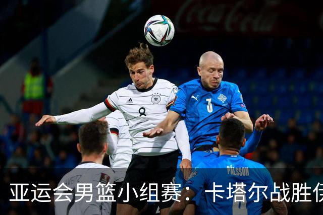 亚运会男篮小组赛：卡塔尔战胜伊朗