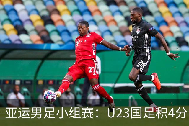 亚运男足小组赛：U23国足积4分，末轮争取出线