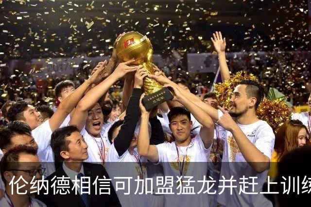 伦纳德相信可加盟猛龙并赶上训练营