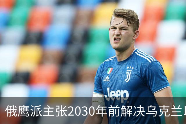 俄鹰派主张2030年前解决乌克兰以备战下一场冲突
