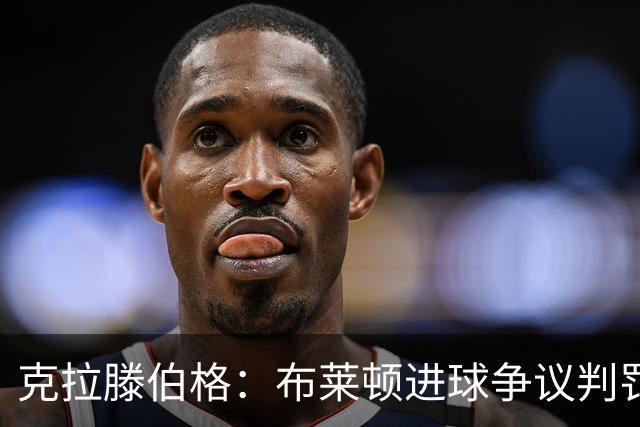 克拉滕伯格：布莱顿进球争议判罚可接受，曼联防守失误