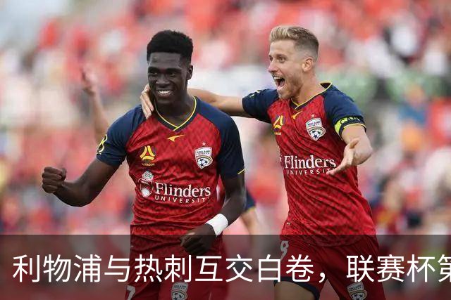 利物浦与热刺互交白卷，联赛杯第三轮无进球