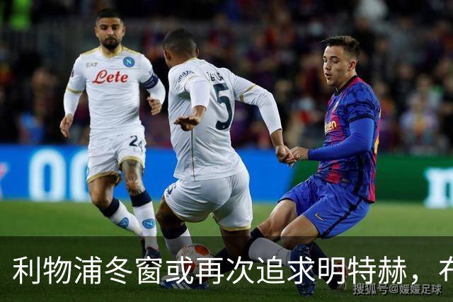 利物浦冬窗或再次追求明特赫，布莱顿主帅发出暗示