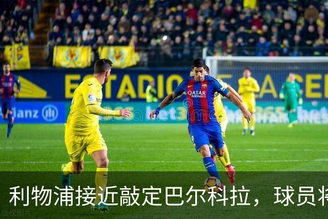 利物浦接近敲定巴尔科拉，球员将赴英体检