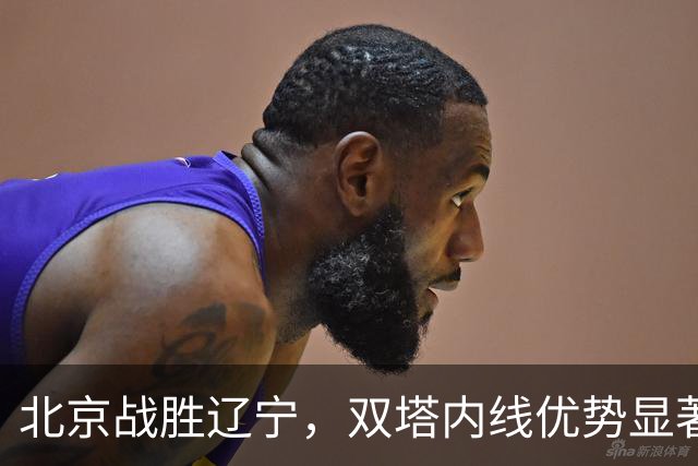 北京战胜辽宁，双塔内线优势显著，年轻球员表现起伏