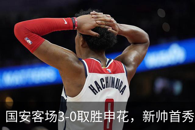 国安客场3-0取胜申花，新帅首秀遭遇失利