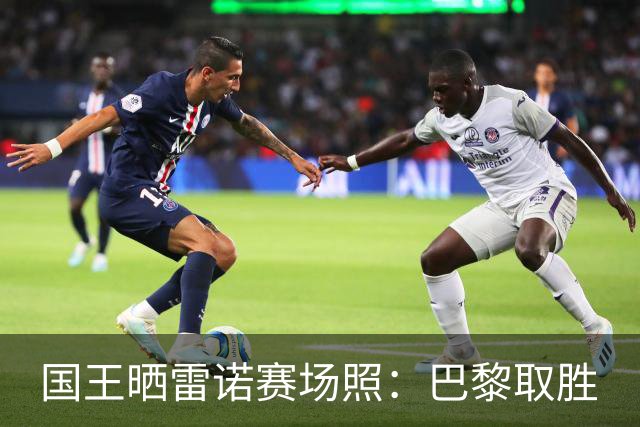 国王晒雷诺赛场照：巴黎取胜