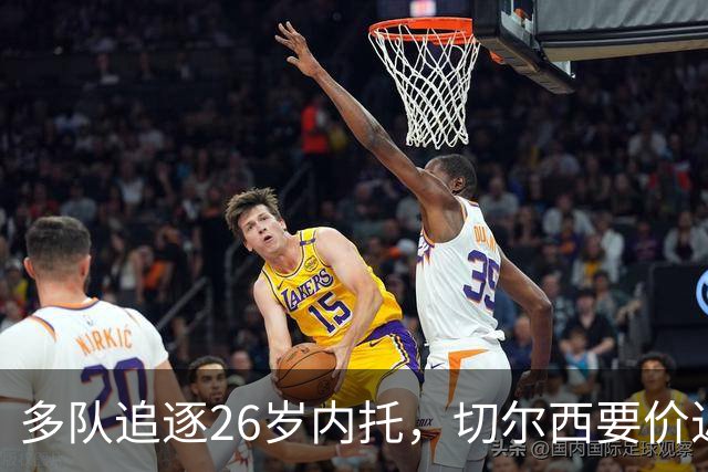 多队追逐26岁内托，切尔西要价近1亿镑