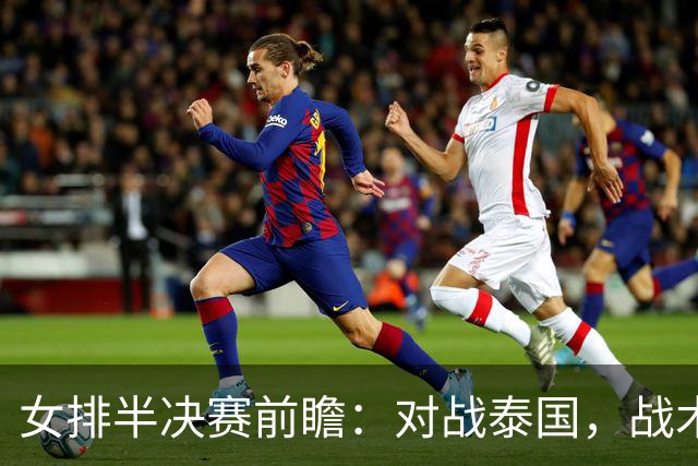 女排半决赛前瞻：对战泰国，战术调整势在必行