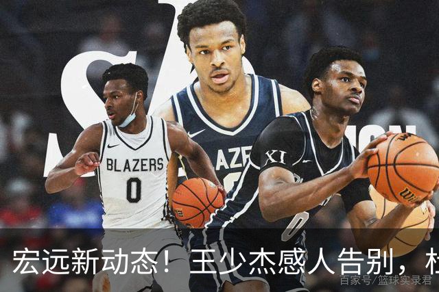 宏远新动态！王少杰感人告别，杜润旺去向成谜，外援仍然未签约