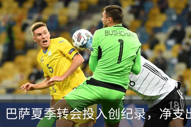 巴萨夏季转会投入创纪录，净支出超7000万欧