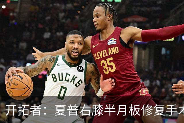 开拓者：夏普右膝半月板修复手术完成 将在六个月复查
