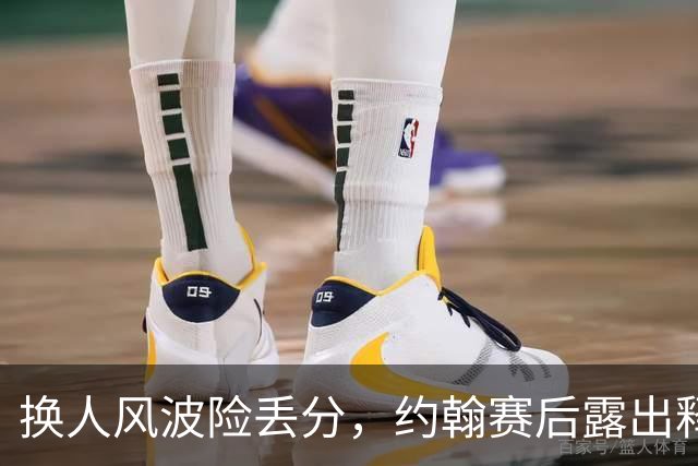 换人风波险丢分，约翰赛后露出释然笑容