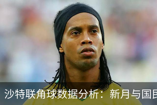 沙特联角球数据分析：新月与国民的表现