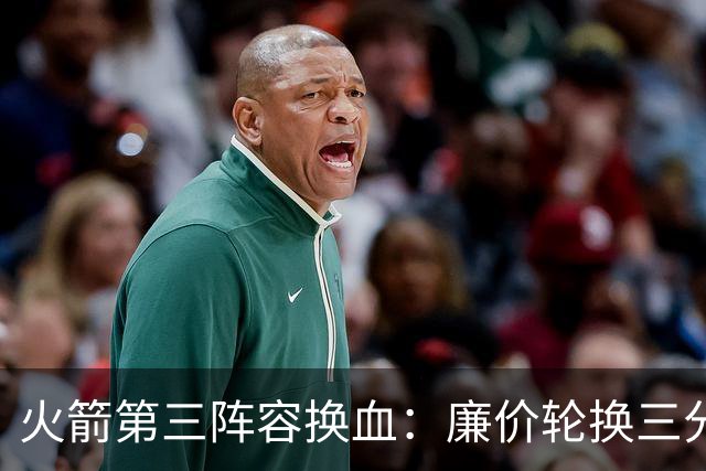 火箭第三阵容换血：廉价轮换三分更足