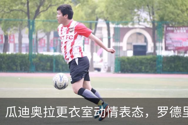 瓜迪奥拉更衣室动情表态，罗德里含泪