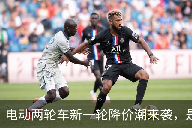 电动两轮车新一轮降价潮来袭，是否值得趁机购入？