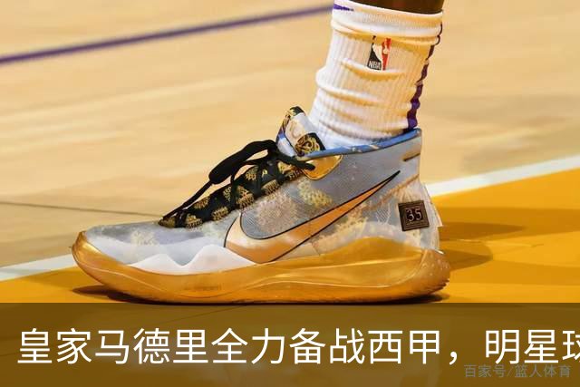 皇家马德里全力备战西甲，明星球员积极参与训练