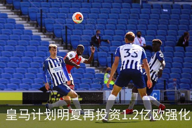 皇马计划明夏再投资1.2亿欧强化中场阵容