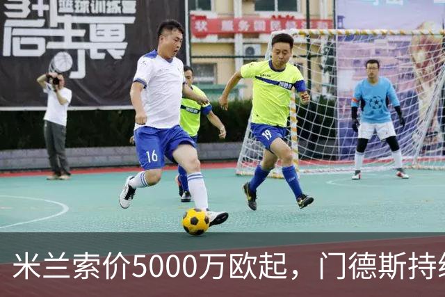 米兰索价5000万欧起，门德斯持续为莱奥寻求买家