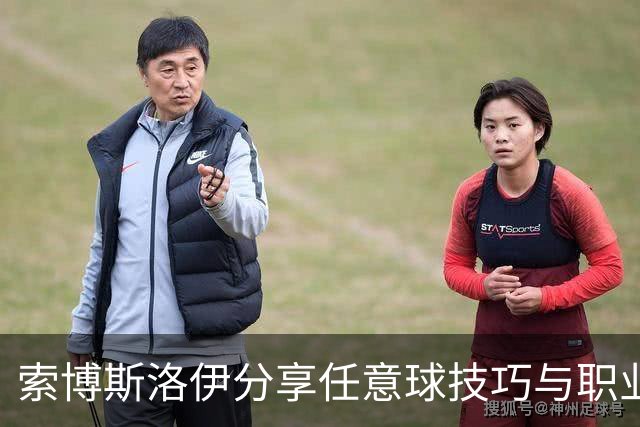 索博斯洛伊分享任意球技巧与职业之路