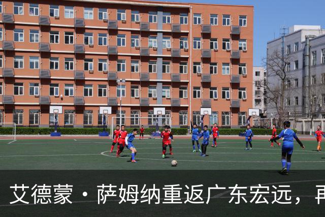 艾德蒙·萨姆纳重返广东宏远，再战CBA赛季