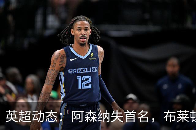 英超动态：阿森纳失首名，布莱顿上升至第三，热刺陷降级区
