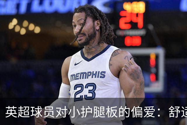 英超球员对小护腿板的偏爱：舒适与习惯的影响