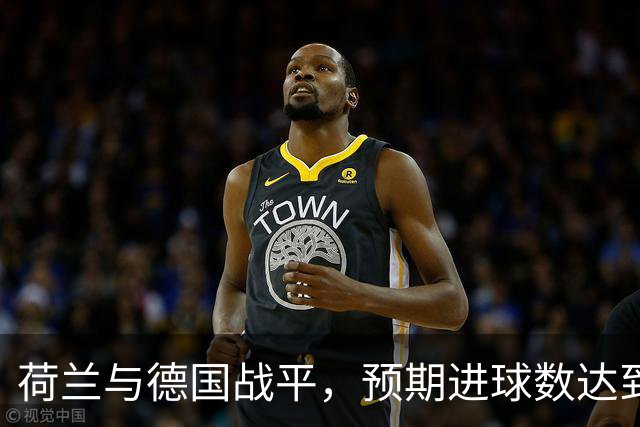 荷兰与德国战平，预期进球数达到3.0