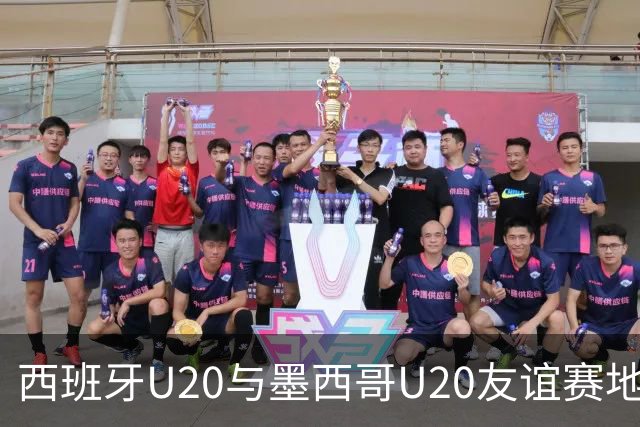 西班牙U20与墨西哥U20友谊赛地点变更至马哈达翁达