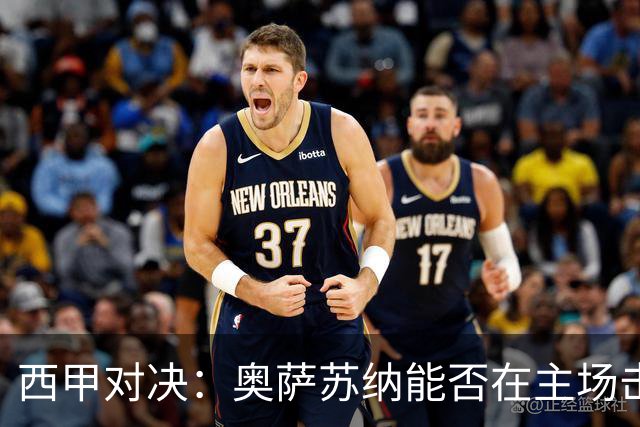 西甲对决：奥萨苏纳能否在主场击败巴列卡诺？
