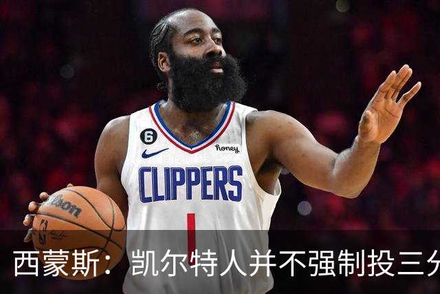 西蒙斯：凯尔特人并不强制投三分