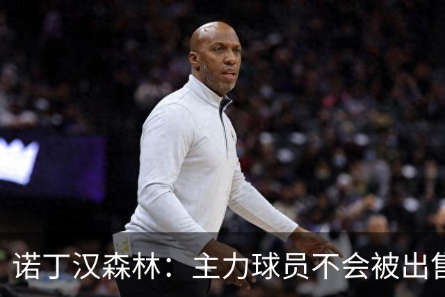 诺丁汉森林：主力球员不会被出售