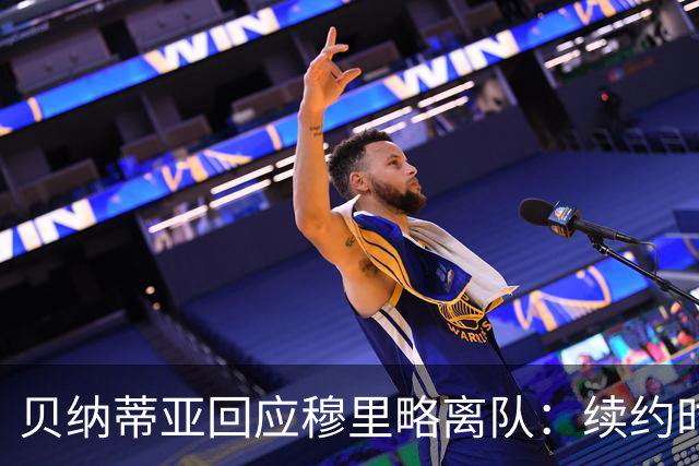 贝纳蒂亚回应穆里略离队：续约时他表现出色，但后期态度松懈