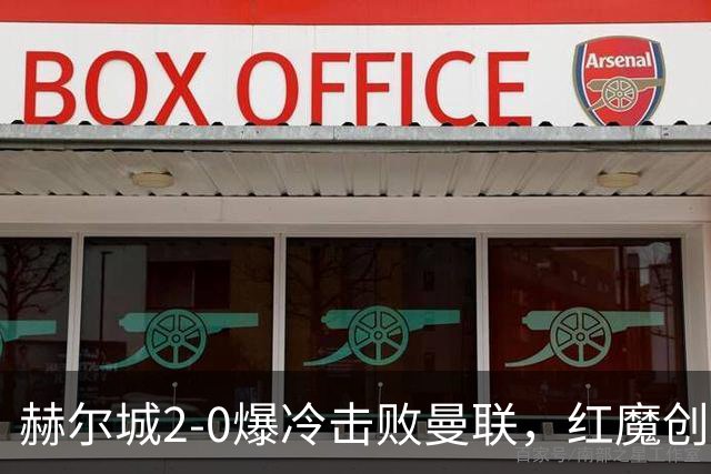 赫尔城2-0爆冷击败曼联，红魔创34年耻辱