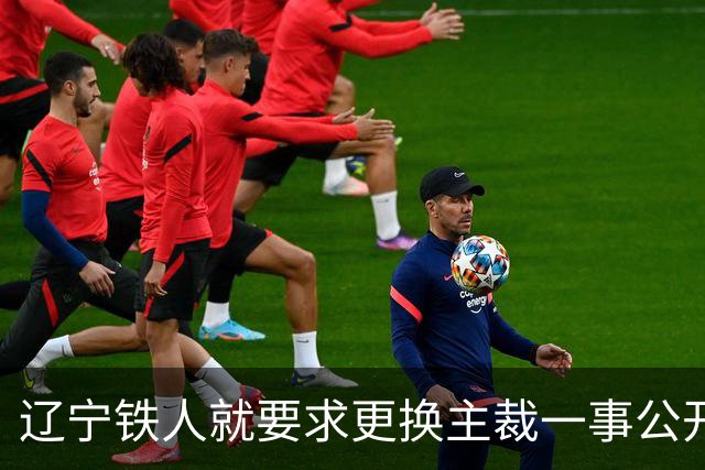 辽宁铁人就要求更换主裁一事公开致歉