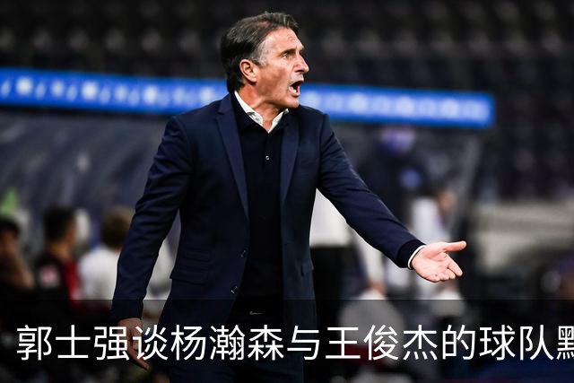 郭士强谈杨瀚森与王俊杰的球队默契提升