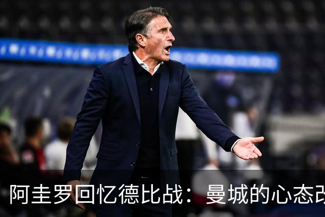 阿圭罗回忆德比战：曼城的心态改变至关重要