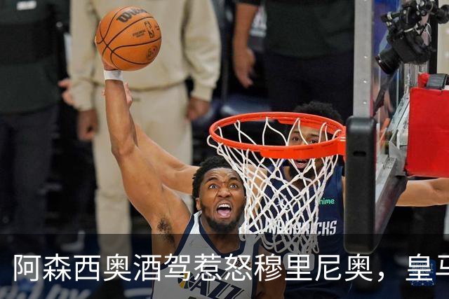 阿森西奥酒驾惹怒穆里尼奥，皇马再度面临纪律危机