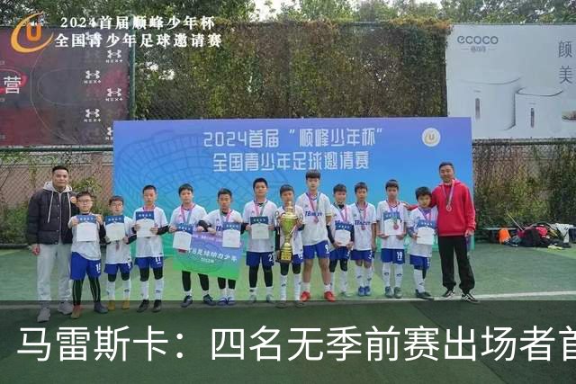 马雷斯卡：四名无季前赛出场者首发影响比赛